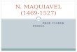 PROF. CLEBER PESSOA N. MAQUIAVEL (1469- 1527). Com Maquiavel, novidades importantes no pensamento político: Introduz o vocábulo ESTADO; nova classificação