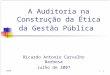 1RACB 1 A Auditoria na Construção da Ética da Gestão Pública Ricardo Antonio Carvalho Barbosa Julho de 2007