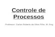 Controle de Processos Professor: Carlos Roberto da Silva Filho, M. Eng