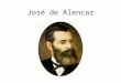 José de Alencar. Crítico dos costumes O escritor brasileiro José de Alencar nasceu no Ceará, região nordeste do Brasil, no ano de 1829. Podemos considerar
