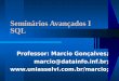 Seminários Avançados I Professor: Marcio Gonçalves; marcio@datainfo.inf.br;  SQL