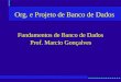Org. e Projeto de Banco de Dados Prof. Marcio Gonçalves Fundamentos de Banco de Dados