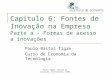 Capítulo 6: Fontes de Inovação na Empresa Parte a – Formas de acesso a inovações Paulo Bastos Tigre Curso de Economia da Tecnologia Paulo Tigre, Gestão
