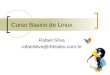 Curso Basico de Linux Rafael Silva rafaelsilva@rfdslabs.com.br