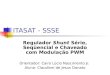 ITASAT - SSSE Regulador Shunt Série, Seqüencial e Chaveado com Modulação PWM Orientador: Cairo Lúcio Nascimento Jr. Aluno: Claudinei de Jesus Donato