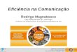 Eficiência na comunicação © 2009 – Rodrigo Magnabosco  rodrmagn – Slide 1 Eficiência na Comunicação Rodrigo Magnabosco  rodrmagn