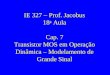 IE 327 – Prof. Jacobus 18 a Aula Cap. 7 Transistor MOS em Operação Dinâmica – Modelamento de Grande Sinal