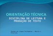 DISCIPLINA DE LEITURA E PRODUÇÃO DE TEXTO Equipe de Língua Portuguesa – Márcia e Priscila