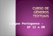 Língua Portuguesa – EF II e EM. 1. Curso de Gêneros Textuais: Duração: 32h Encontros: 7 Entrega de Atividade Final no último encontro Os Professores deverão