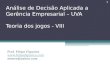 Análise de Decisão Aplicada a Gerência Empresarial – UVA Teoria dos jogos - VIII Prof. Felipe Figueira  xreeve@yahoo.com 1