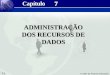 7.1 © 2004 by Pearson Education 7 7 ADMINISTRAÇÃO DOS RECURSOS DE DADOS Capítulo