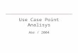 Use Case Point Analisys Abr / 2004. O que será visto [Análise de Pontos de Casos de Uso [Estimativa de Pontos de Caso de Uso para um Projeto Exemplo [Outra