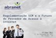 Regulamentação SCM e o Futuro do Provedor de Acesso à Internet IP Expo 2011 1º de Dezembro de 2011 São Paulo - SP
