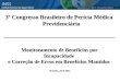 ______________________________ 3º Congresso Brasileiro de Perícia Médica Previdenciária Brasília, abril 2011 Monitoramento de Benefícios por Incapacidade