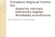 Complexo Regional Centro-Sul Aspectos naturais Diferentes regiões Atividades econômicas Prof. Jeferson C. de Souza