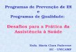 Programas de Prevenção de IH e Programas de Qualidade: Desafios para a Prática da Assistência à Saúde Enfa. Maria Clara Padoveze HC - UNICAMP