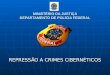 MINISTÉRIO DA JUSTIÇA DEPARTAMENTO DE POLÍCIA FEDERAL REPRESSÃO A CRIMES CIBERNÉTICOS