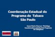 Coordenação Estadual do Programa de Tabaco São Paulo Ivone Maria Charran - Psicóloga Coordenadora estadual do Programa de Tabagismo