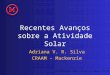 Recentes Avanços sobre a Atividade Solar Adriana V. R. Silva CRAAM - Mackenzie IV Workshop: Nova Física no Espaço, 22/02/2005