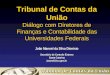 Tribunal de Contas da União Diálogo com Diretores de Finanças e Contabilidade das Universidades Federais João Manoel da Silva Dionisio Secretário de Controle