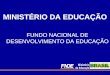 MINISTÉRIO DA EDUCAÇÃO FUNDO NACIONAL DE DESENVOLVIMENTO DA EDUCAÇÃO