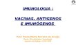 IMUNOLOGIA : VACINAS, ANTIGENOS E IMUNÓGENOS Prof. Paulo Maria Ferreira de Araújo Depto. Microbiologia e Imunologia Instituto de Biologia- UNICAMP