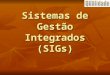 Sistemas de Gestão Integrados (SIGs). Definindo o SGI Combinação do processo de gerenciamento da qualidade e do meio ambiente integrada com a gestão da