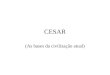 CESAR (As bases da civilização atual). Cesar - características Largura de dados e endereços de 16 bits Dados representados em complemento de dois 8 registradores