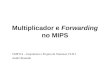 Multiplicador e Forwarding no MIPS CMP114 - Arquitetura e Projeto de Sistemas VLSI I Andre Resende