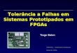 Tolerância a Falhas em Sistemas Prototipados em FPGAs Tiago Balen CMP251 – Sistemas Confiáveis Maio de 2006