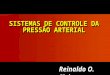 Reinaldo O. Sieiro SISTEMAS DE CONTROLE DA PRESSÃO ARTERIAL
