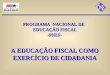 PROGRAMA NACIONAL DE EDUCAÇÃO FISCAL -PNEF- A EDUCAÇÃO FISCAL COMO EXERCÍCIO DE CIDADANIA