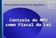 Ministério Público Federal Procuradoria-Geral da República Controle do MPU como Fiscal da Lei