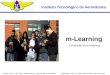 Instituto Tecnológico de Aeronáutica m-Learning A evolução do e-Learning Maria Luisa L. de Faria – Mestranda em Ciência da Computação Orientador: Prof