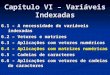 Capítulo VI – Variáveis Indexadas 6.1 – A necessidade de variáveis indexadas 6.2 – Vetores e matrizes 6.3 – Aplicações com vetores numéricos 6.4 – Aplicações