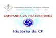 CONFERÊNCIA NACIONAL DOS BISPOS DO BRASIL Secretaria Executiva da Campanha da Fraternidade CAMPANHA DA FRATERNIDADE História da CF