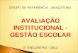 GRUPO DE REFERÊNCIA - ARAÇATUBA AVALIAÇÃO INSTITUCIONAL - GESTÃO ESCOLAR 1º ENCONTRO - 2012