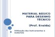 MATERIAL BÁSICO PARA DESENHO TÉCNICO (Prof. Eneida) Utilização dos instrumentos e materiais 1
