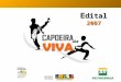 E dital 2007. O projeto Capoeira Viva tem como objetivo fomentar políticas públicas para a valorização e promoção da capoeira como bem constituinte do