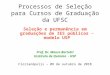 Processos de Seleção para Cursos de Graduação da UFSC Seleção e permanência em graduações de IES públicas - modelo USP Prof. Dr. Mauro Bertotti Instituto