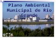 Plano Ambiental Municipal de Rio Grande. Prefeitura Municipal de Rio Grande – SMMA Prefeito do Município do Rio Grande Secretaria Municipal do Meio Ambiente