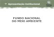 Apresentação Institucional FUNDO NACIONAL DO MEIO AMBIENTE