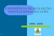 1 EXPERIÊNCIA DE AVALIAÇÃO INSTITUCIONAL NA UFRN 1994 - 2005