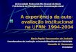 A experiência da auto- avaliação institucional na UFRN: 1994-2004 Maria Pepita Vasconcelos de Andrade Coordenadora de Avaliação e Controle/Presidente da