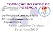 CORREÇÃO DO FATOR DE POTÊNCIA Definições/Causas/Efeitos Dimensionamento de Capacitores Fabio Lamothe Cardoso Setembro/2010