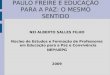 PAULO FREIRE E EDUCAÇÃO PARA A PAZ: O MESMO SENTIDO NEI ALBERTO SALLES FILHO Núcleo de Estudos e Formação de Professores em Educação para a Paz e Convivência