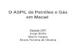 O ASPIL de Petróleo e Gás em Macaé Equipe UFF Jorge Britto Marco Vargas Bruno Ferreira de Oliveira
