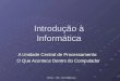 SENAC – TDS – Prof. Sérgio Lima Introdução à Informática A Unidade Central de Processamento: O Que Acontece Dentro do Computador