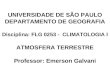 UNIVERSIDADE DE SÃO PAULO DEPARTAMENTO DE GEOGRAFIA Disciplina: FLG 0253 - CLIMATOLOGIA I ATMOSFERA TERRESTRE Professor: Emerson Galvani