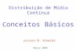 Distribuição de Mídia Contínua C onceitos Básicos Jussara M. Almeida Março 2004